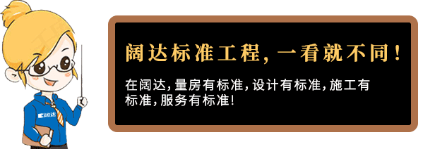 在阔达，量房有标准，设计有标准，市共有标准，服务有标准！